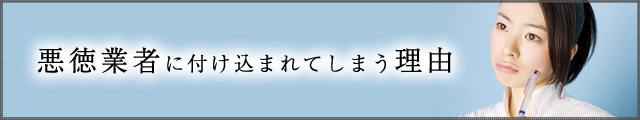 悪徳業者に付け込まれてしまう理由